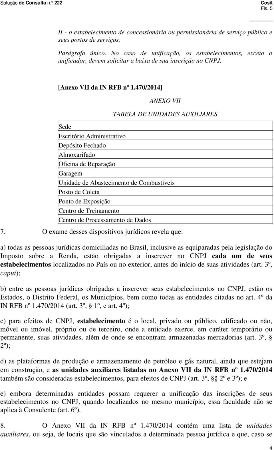 470/2014] ANEXO VII TABELA DE UNIDADES AUXILIARES Sede Escritório Administrativo Depósito Fechado Almoxarifado Oficina de Reparação Garagem Unidade de Abastecimento de Combustíveis Posto de Coleta