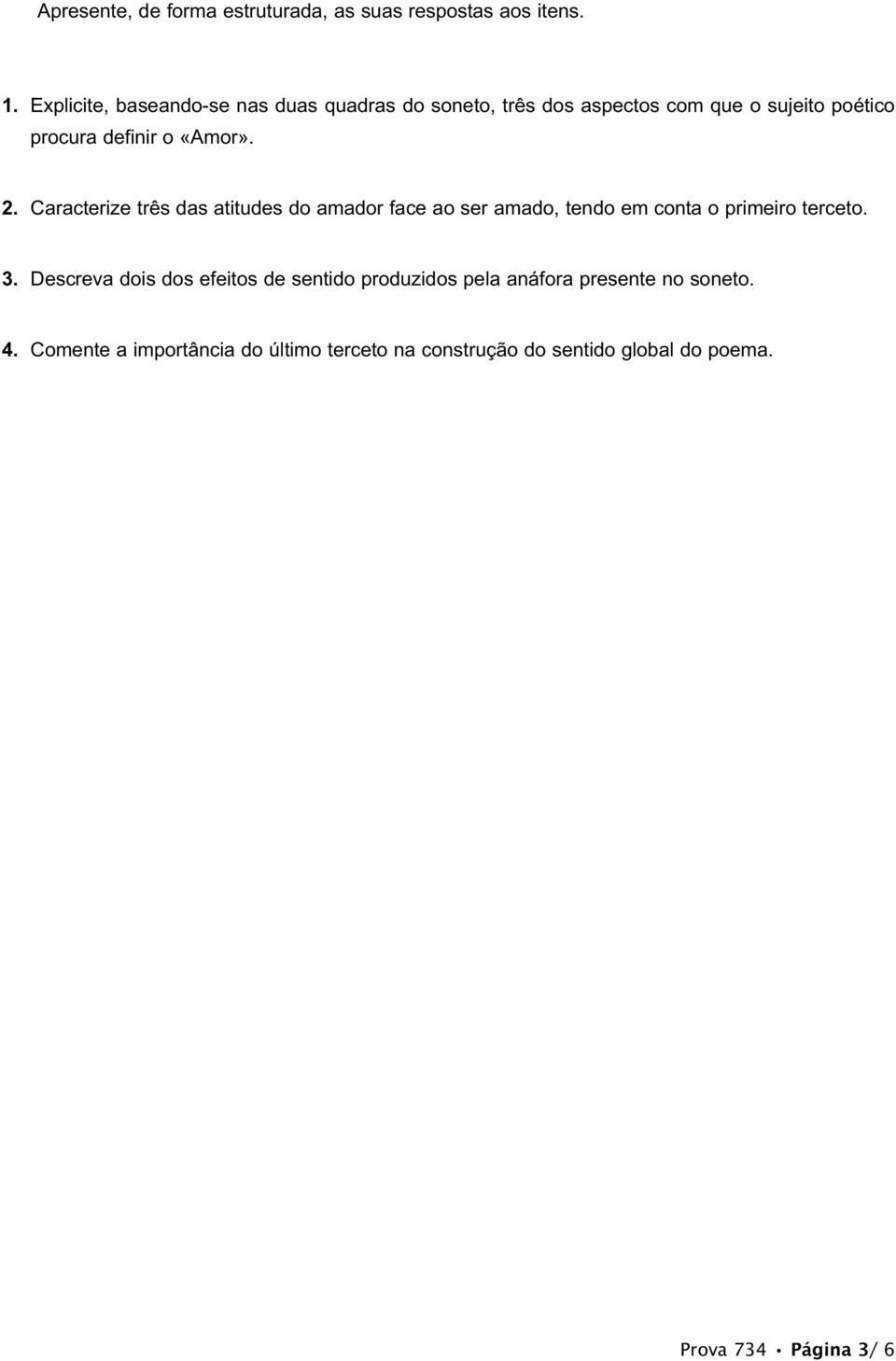 «Amor». 2. Caracterize três das atitudes do amador face ao ser amado, tendo em conta o primeiro terceto. 3.