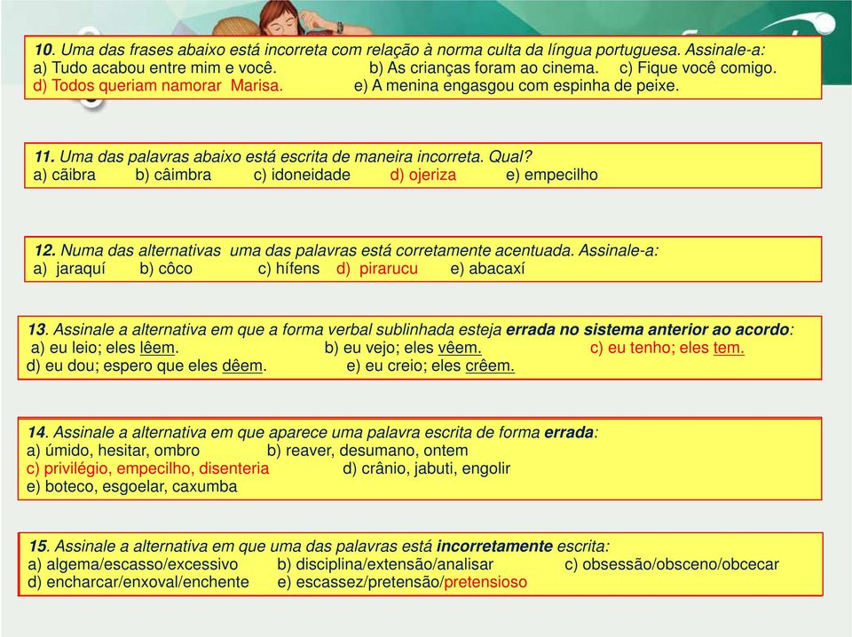 a) cãibra b) câimbra c) idoneidade d) ogeriza ojeriza e) empecilho 12. Numa das alternativas uma das palavras está corretamente acentuada.