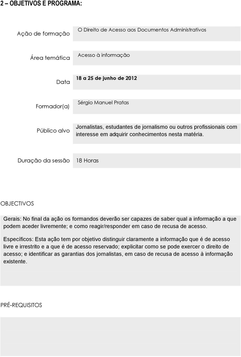 Duração da sessão 18 Horas OBJECTIVOS Gerais: No final da ação os formandos deverão ser capazes de saber qual a informação a que podem aceder livremente; e como reagir/responder em caso de recusa de