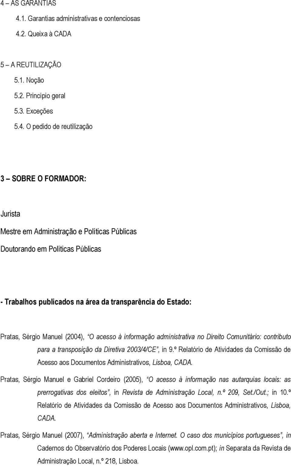 administrativa no Direito Comunitário: contributo para a transposição da Diretiva 2003/4/CE, in 9.º Relatório de Atividades da Comissão de Acesso aos Documentos Administrativos, Lisboa, CADA.