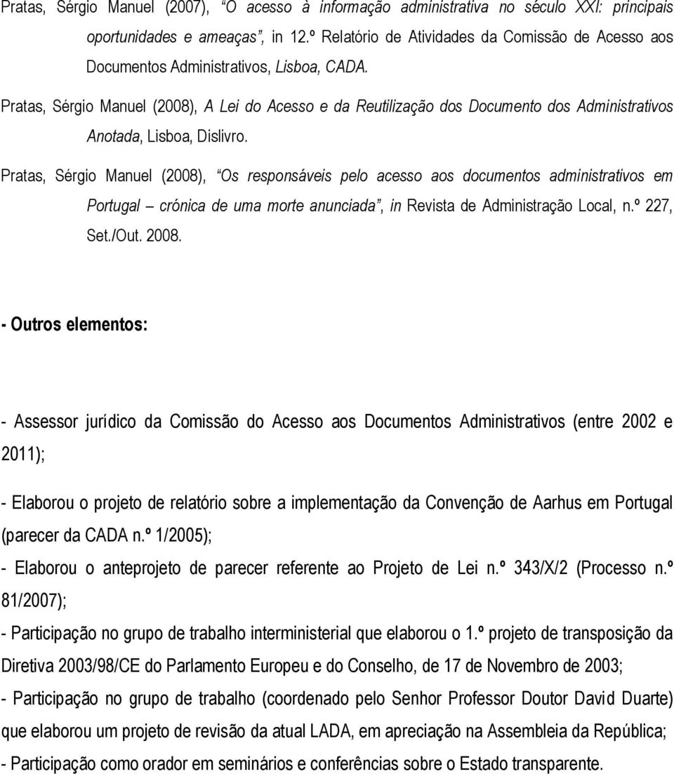 Pratas, Sérgio Manuel (2008), A Lei do Acesso e da Reutilização dos Documento dos Administrativos Anotada, Lisboa, Dislivro.