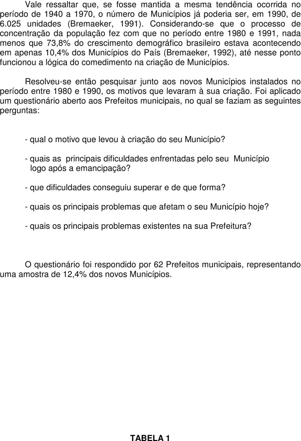 Municípios do País (Bremaeker, 1992), até nesse ponto funcionou a lógica do comedimento na criação de Municípios.
