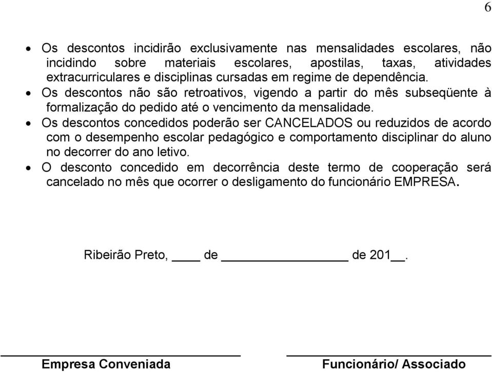 Os descontos concedidos poderão ser CANCELADOS ou reduzidos de acordo com o desempenho escolar pedagógico e comportamento disciplinar do aluno no decorrer do ano letivo.