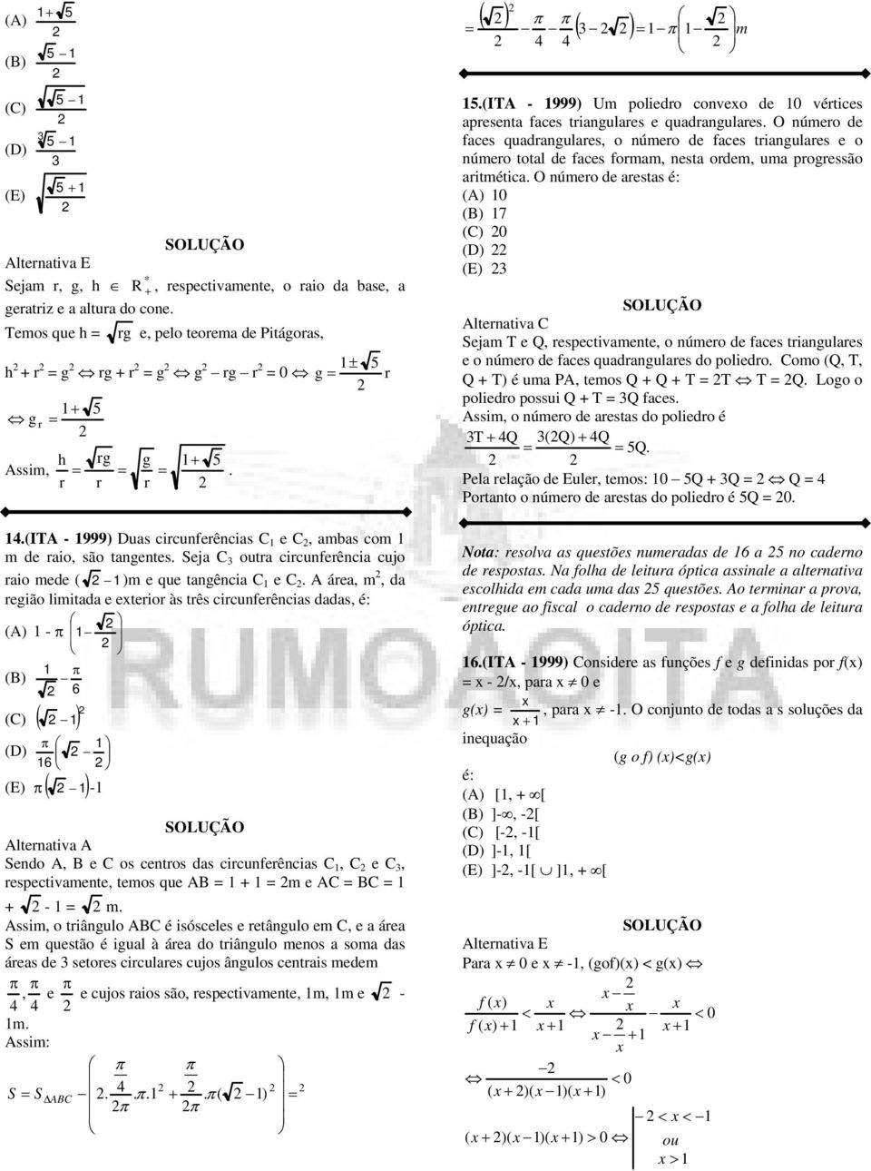 cicunfeêncis C, C e C, espectivmente, temos que AB = + = m e AC = BC = + - = m Assim, o tiângulo ABC é isósceles e etângulo em C, e áe S em questão é igul à áe do tiângulo menos som ds áes de setoes