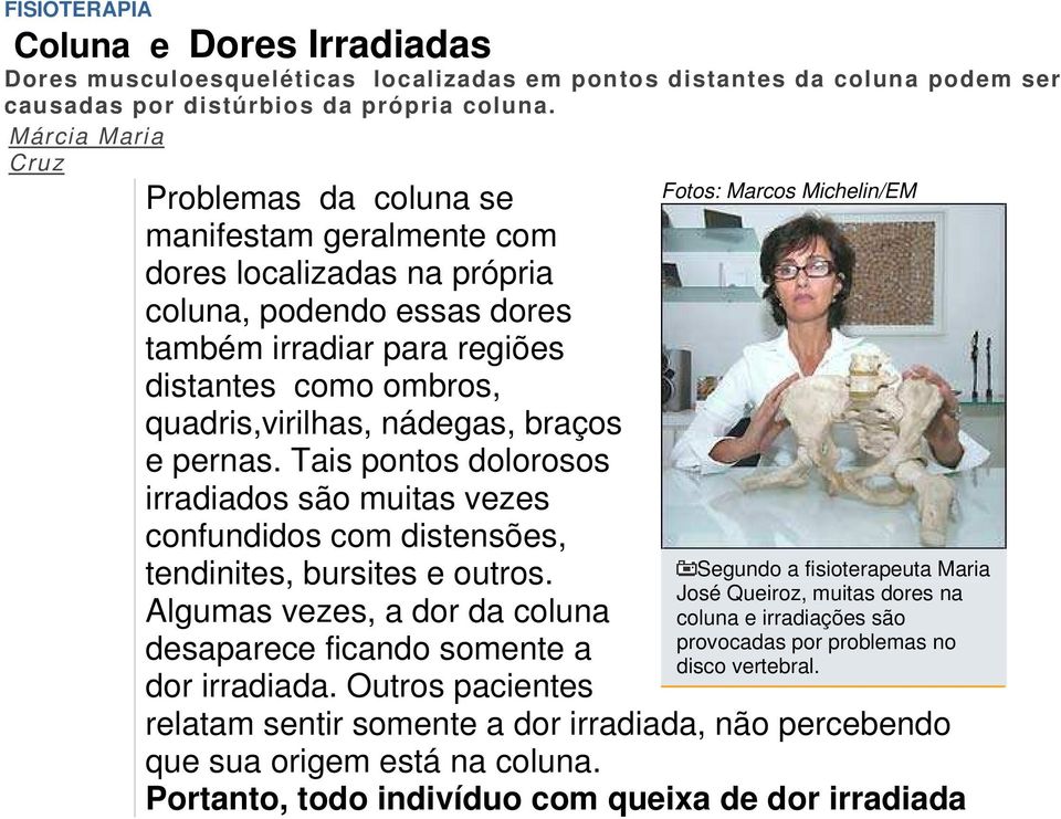 nádegas, braços e pernas. Tais pontos dolorosos irradiados são muitas vezes confundidos com distensões, tendinites, bursites e outros.