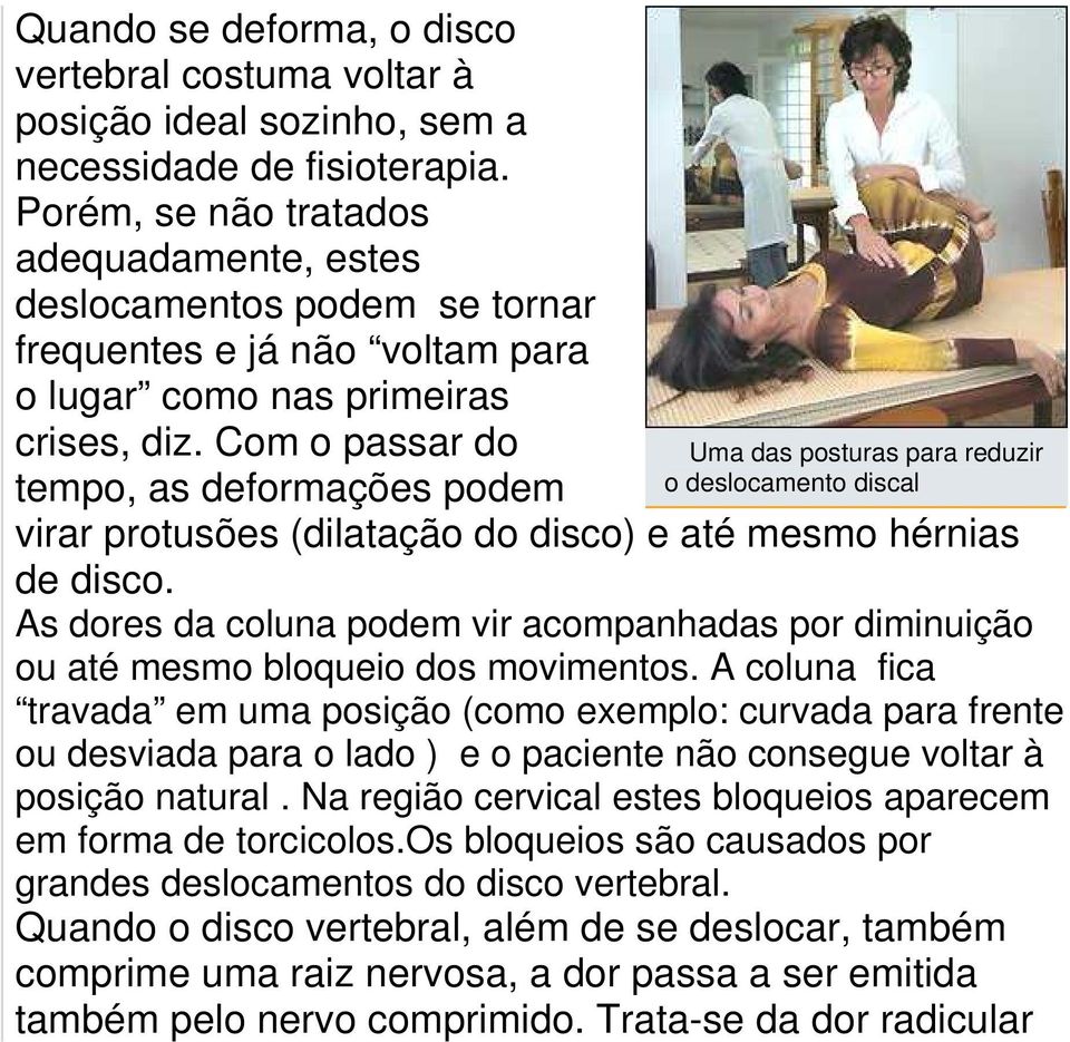 Com o passar do tempo, as deformações podem Uma das posturas para reduzir o deslocamento discal virar protusões (dilatação do disco) e até mesmo hérnias de disco.