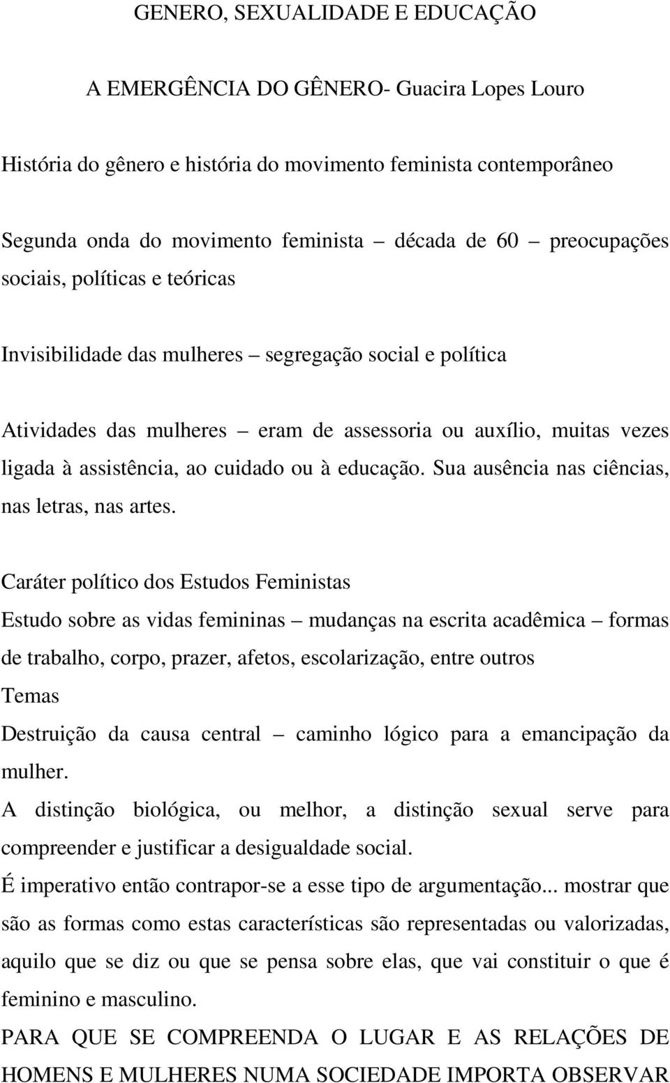 cuidado ou à educação. Sua ausência nas ciências, nas letras, nas artes.