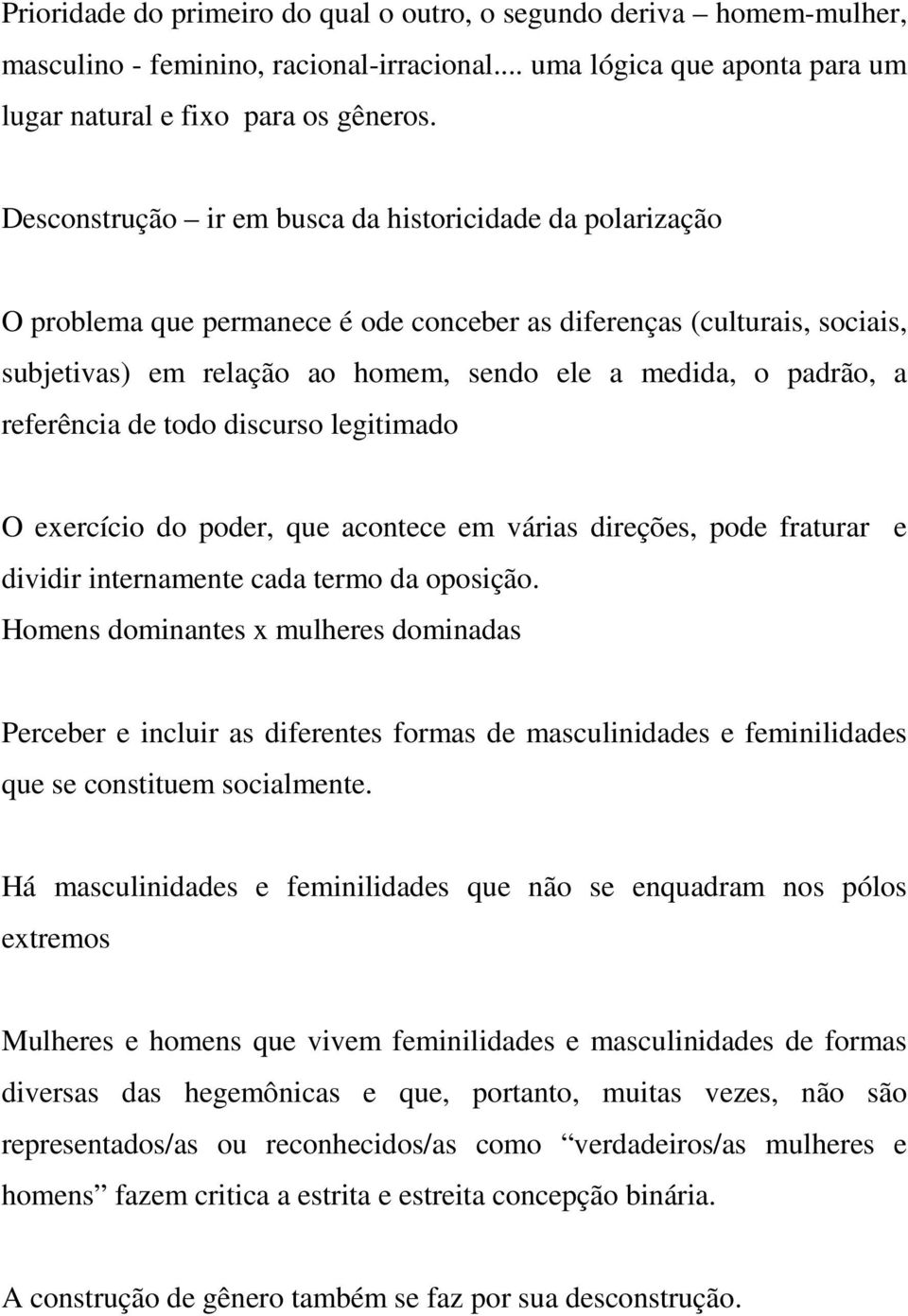 referência de todo discurso legitimado O exercício do poder, que acontece em várias direções, pode fraturar e dividir internamente cada termo da oposição.