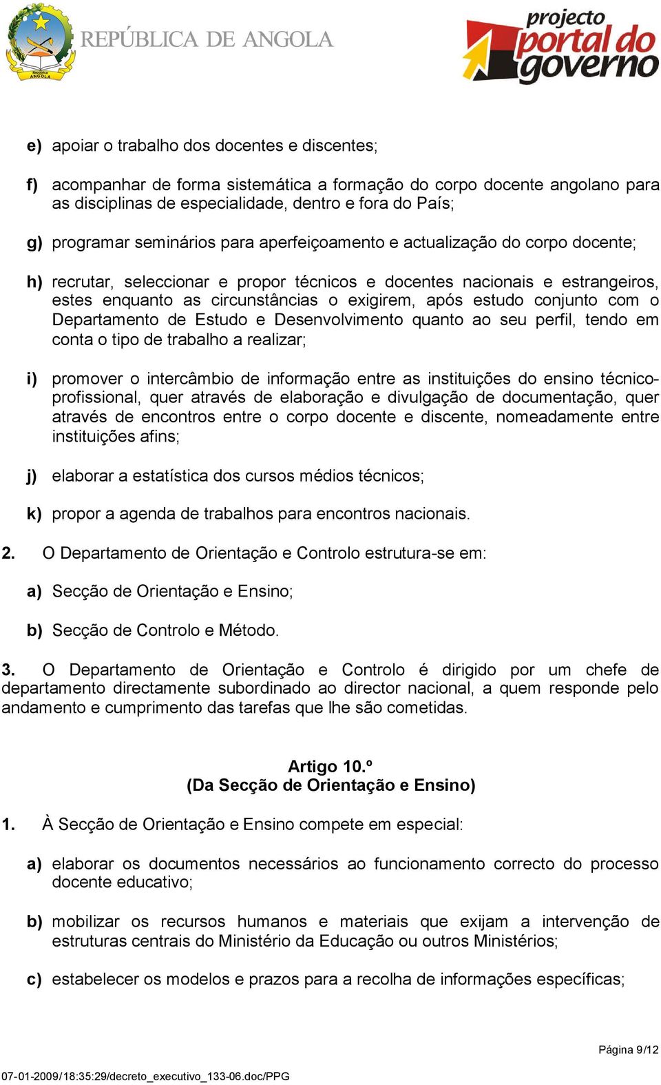 estudo conjunto com o Departamento de Estudo e Desenvolvimento quanto ao seu perfil, tendo em conta o tipo de trabalho a realizar; i) promover o intercâmbio de informação entre as instituições do