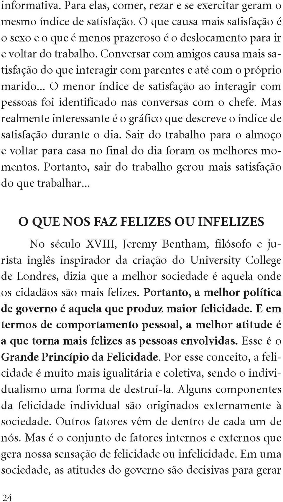 Mas realmente interessante é o gráfico que descreve o índice de satisfação durante o dia. Sair do trabalho para o almoço e voltar para casa no final do dia foram os melhores momentos.