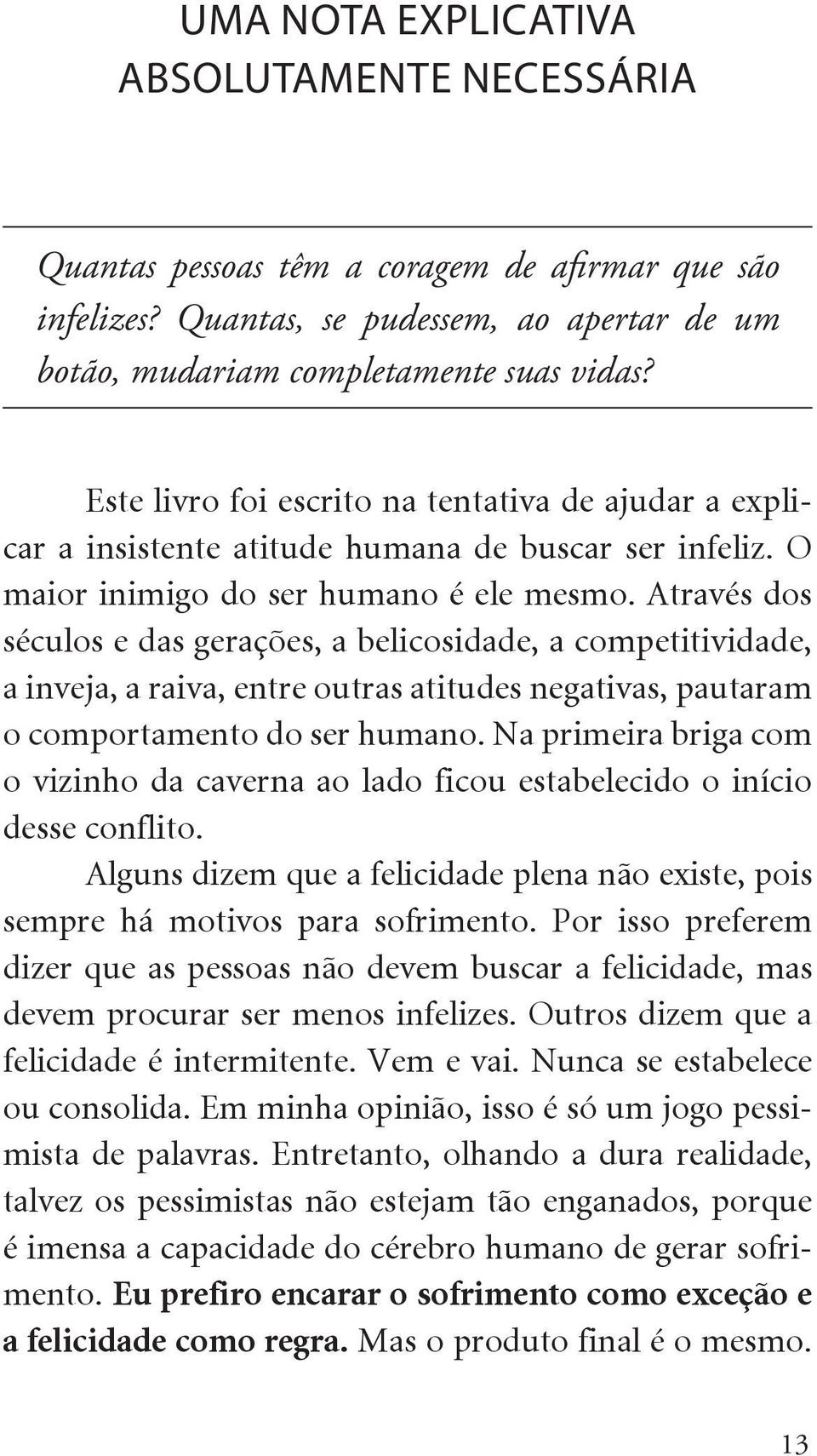 Através dos séculos e das gerações, a belicosidade, a competitividade, a inveja, a raiva, entre outras atitudes negativas, pautaram o comportamento do ser humano.