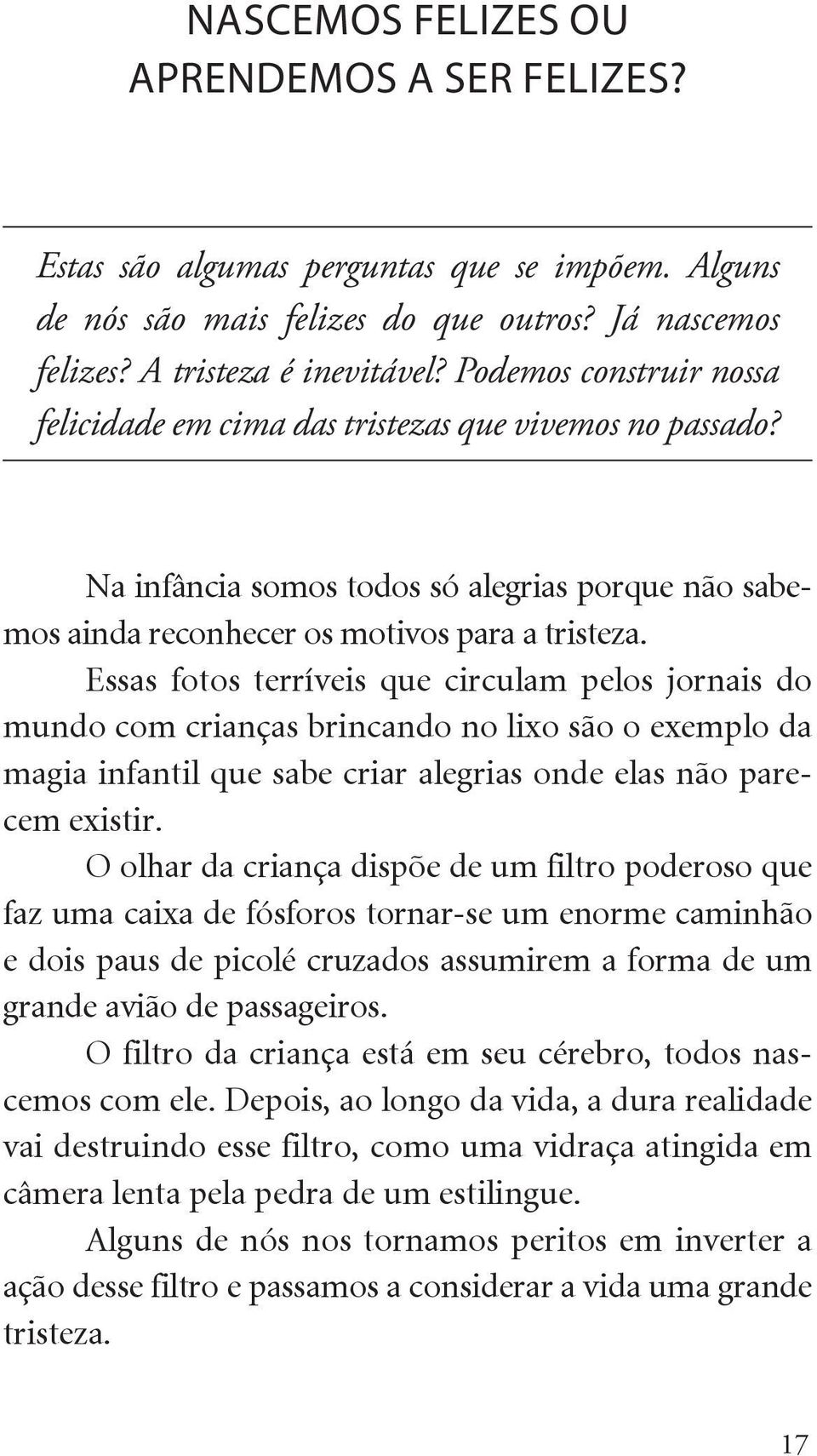 Essas fotos terríveis que circulam pelos jornais do mundo com crianças brincando no lixo são o exemplo da magia infantil que sabe criar alegrias onde elas não parecem existir.