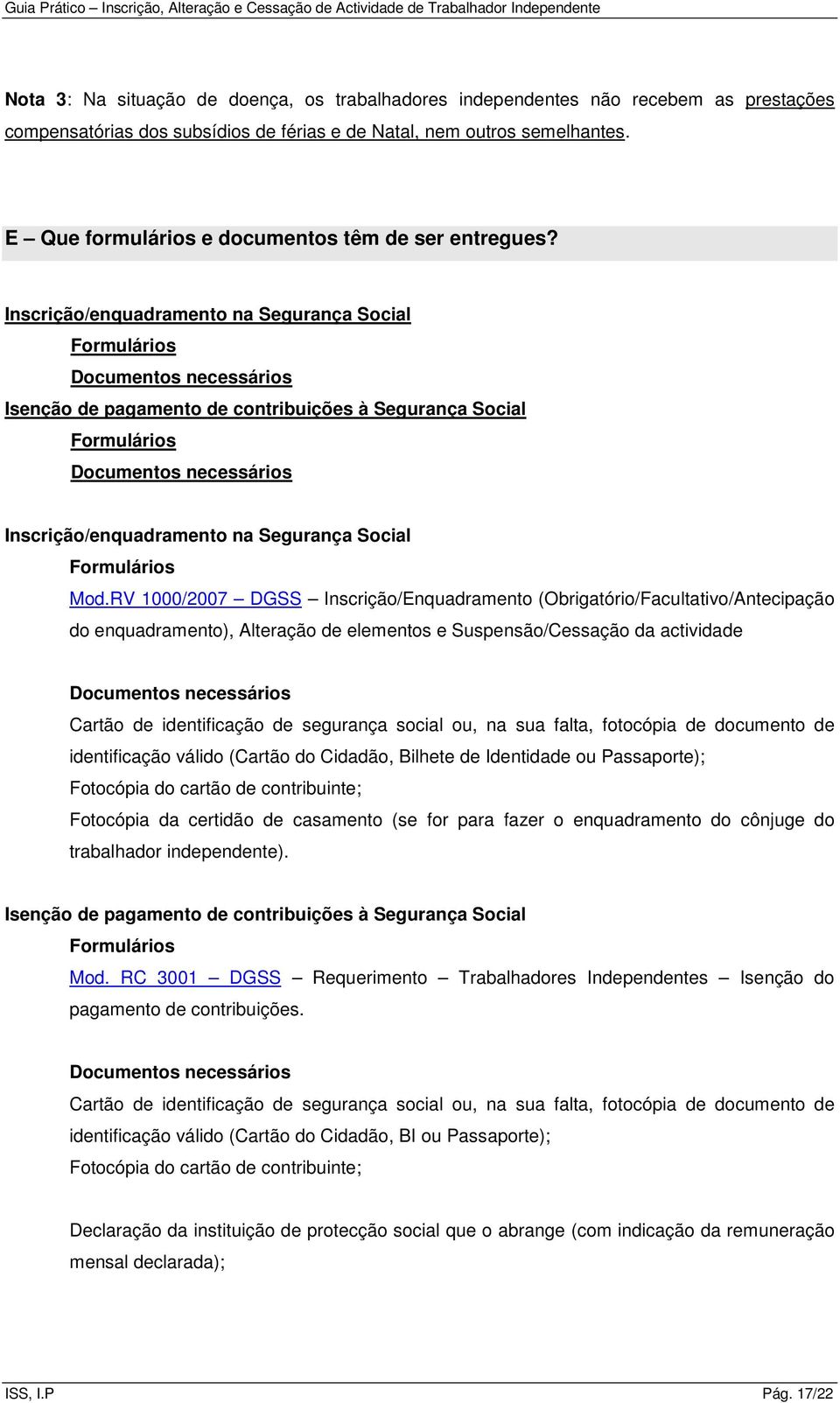 Inscrição/enquadramento na Segurança Social Formulários Documentos necessários Isenção de pagamento de contribuições à Segurança Social Formulários Documentos necessários Inscrição/enquadramento na