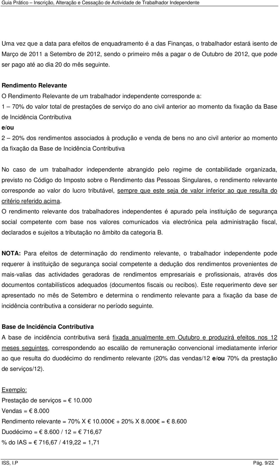 Rendimento Relevante O Rendimento Relevante de um trabalhador independente corresponde a: 1 70% do valor total de prestações de serviço do ano civil anterior ao momento da fixação da Base de