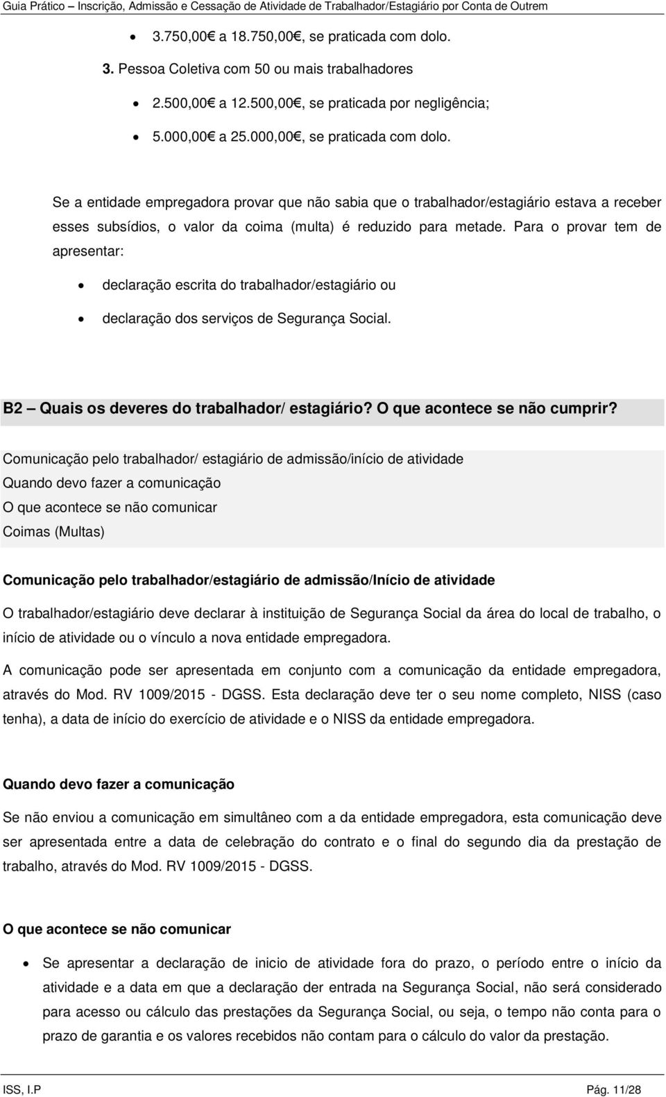 Para o provar tem de apresentar: declaração escrita do trabalhador/estagiário ou declaração dos serviços de Segurança Social. B2 Quais os deveres do trabalhador/ estagiário?