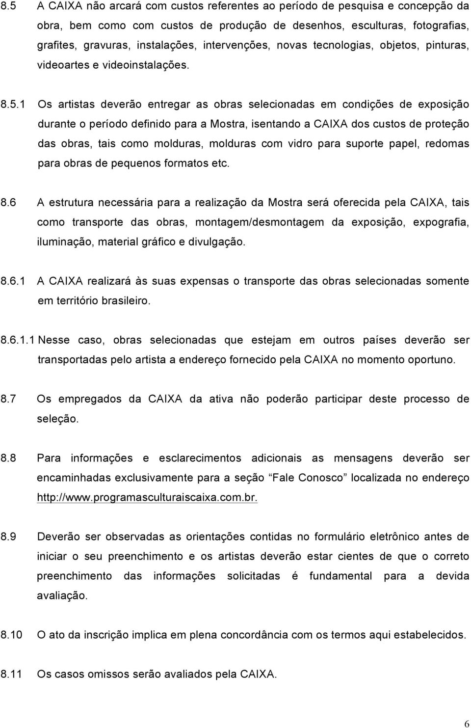 1 Os artistas deverão entregar as obras selecionadas em condições de exposição durante o período definido para a Mostra, isentando a CAIXA dos custos de proteção das obras, tais como molduras,