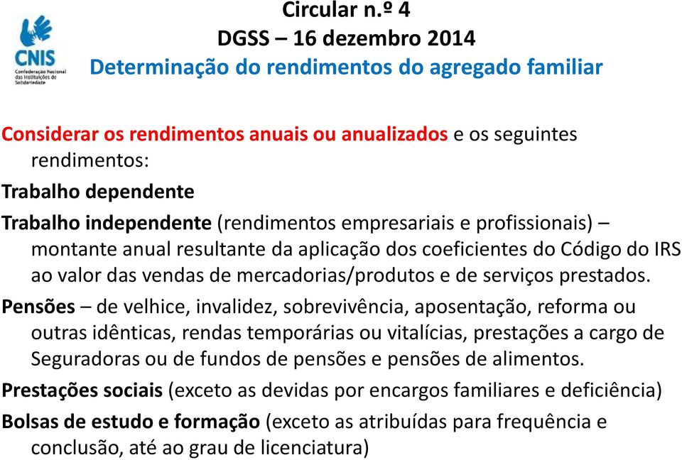 Pensões de velhice, invalidez, sobrevivência, aposentação, reforma ou outras idênticas, rendas temporárias ou vitalícias, prestações a cargo de Seguradoras ou de fundos de pensões e