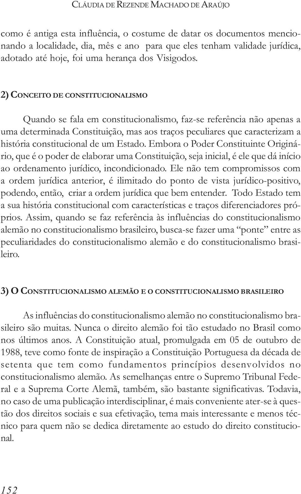 2) CONCEITO DE CONSTITUCIONALISMO Quando se fala em constitucionalismo, faz-se referência não apenas a uma determinada Constituição, mas aos traços peculiares que caracterizam a história