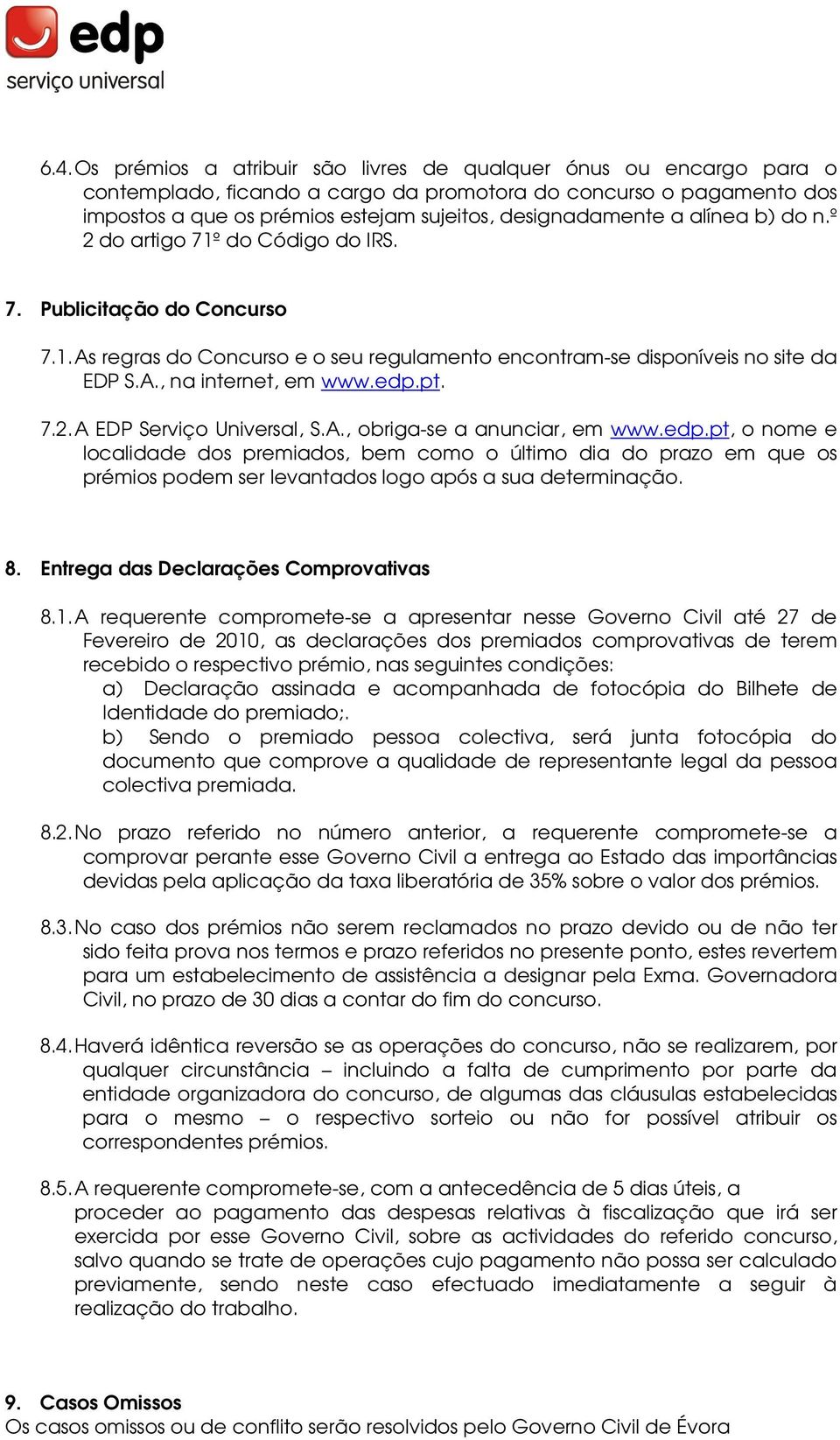 edp.pt. 7.2. A EDP Serviço Universal, S.A., obriga-se a anunciar, em www.edp.pt, o nome e localidade dos premiados, bem como o último dia do prazo em que os prémios podem ser levantados logo após a sua determinação.