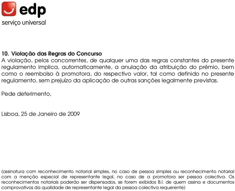 Pede deferimento, Lisboa, 25 de Janeiro de 2009 (assinatura com reconhecimento notarial simples, no caso de pessoa simples ou reconhecimento notarial com a menção especial de representante legal,