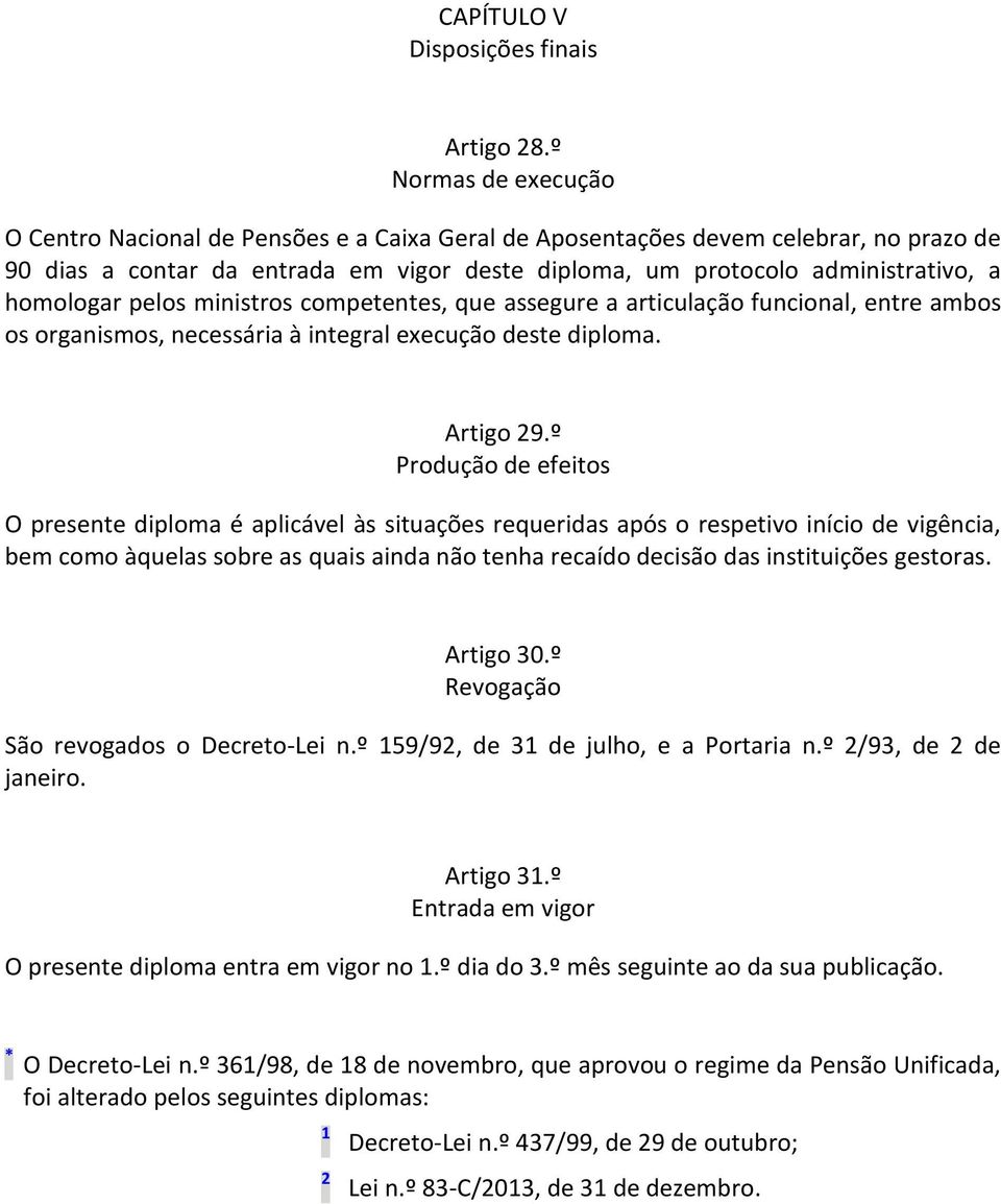 homologar pelos ministros competentes, que assegure a articulação funcional, entre ambos os organismos, necessária à integral execução deste diploma. Artigo 29.