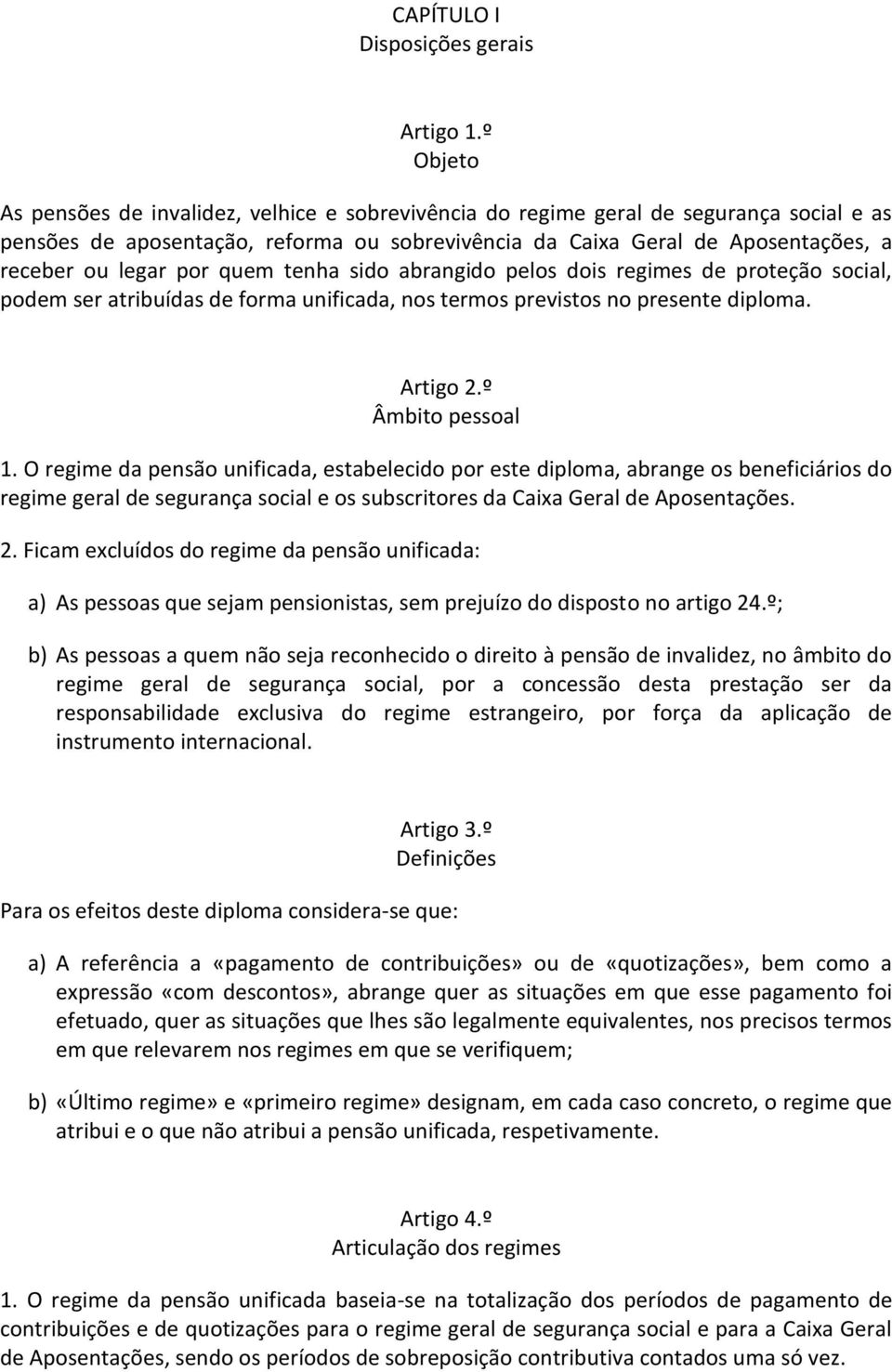 por quem tenha sido abrangido pelos dois regimes de proteção social, podem ser atribuídas de forma unificada, nos termos previstos no presente diploma. Artigo 2.º Âmbito pessoal 1.