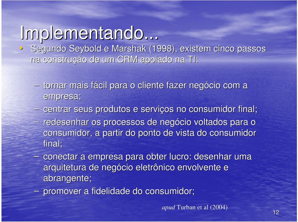 cliente fazer negócio com a empresa; centrar seus produtos e serviços no consumidor final; redesenhar os processos de negócio