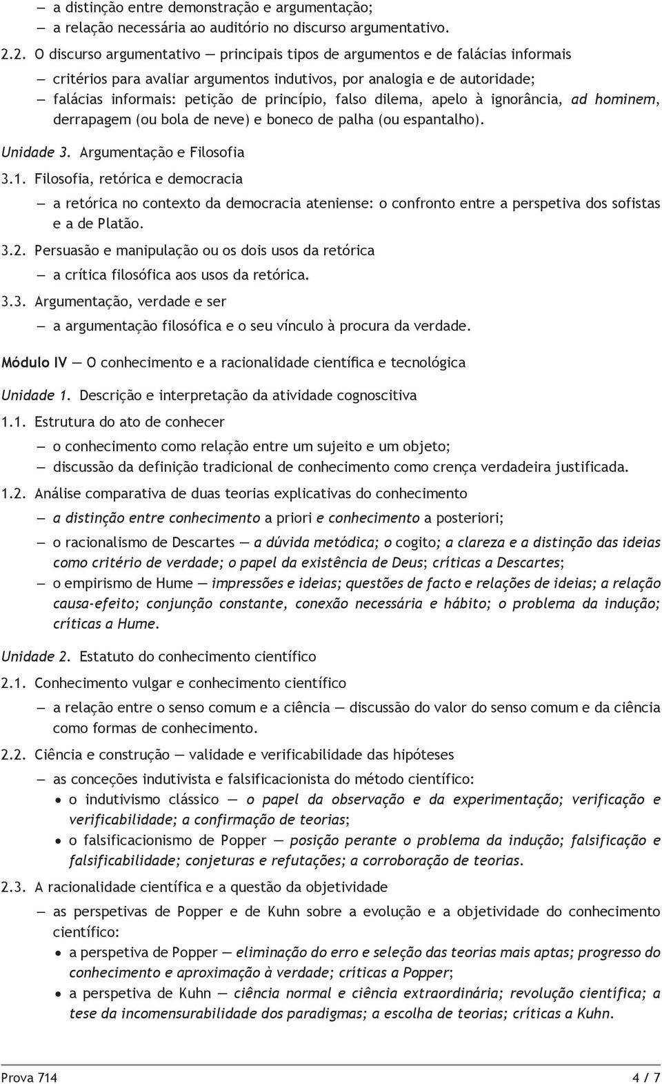 falso dilema, apelo à ignorância, ad hominem, derrapagem (ou bola de neve) e boneco de palha (ou espantalho). Unidade 3. Argumentação e Filosofia 3.1.