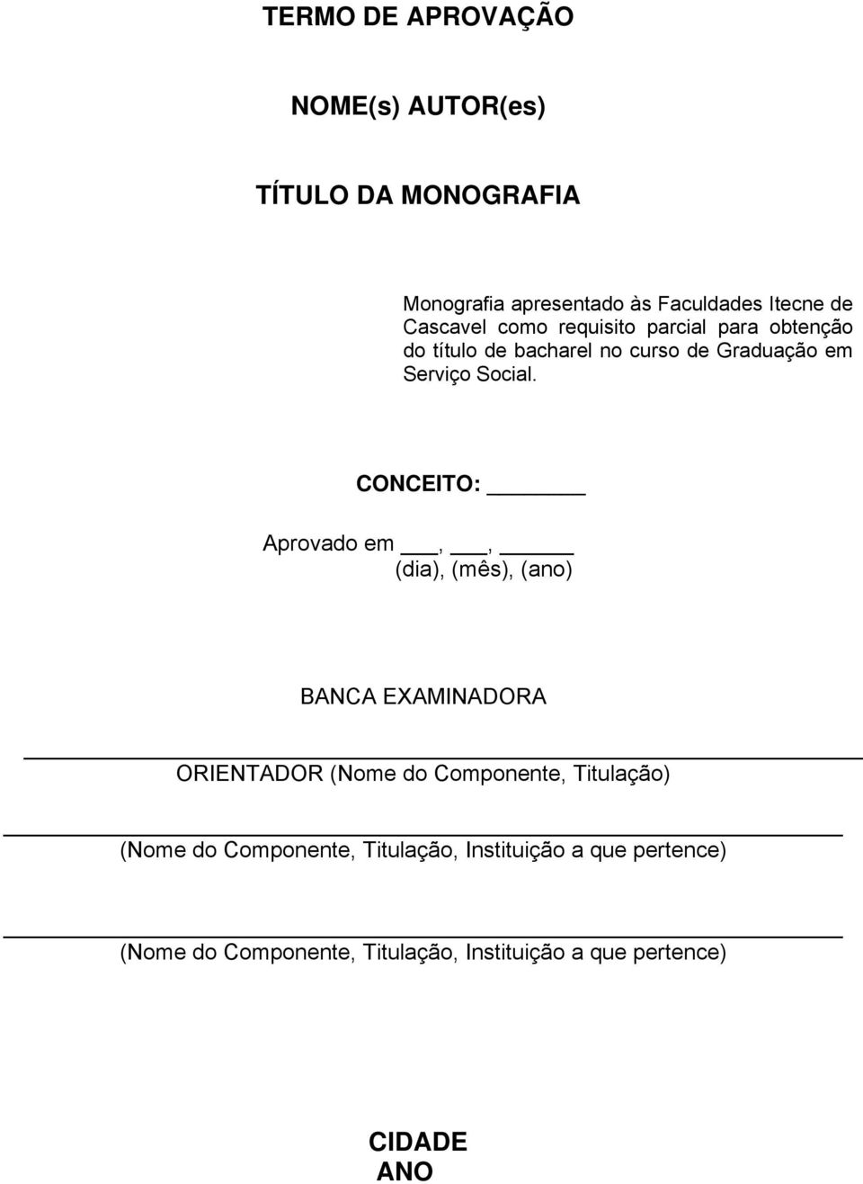 CONCEITO: Aprovado em,, (dia), (mês), (ano) BANCA EXAMINADORA ORIENTADOR (Nome do Componente, Titulação) (Nome