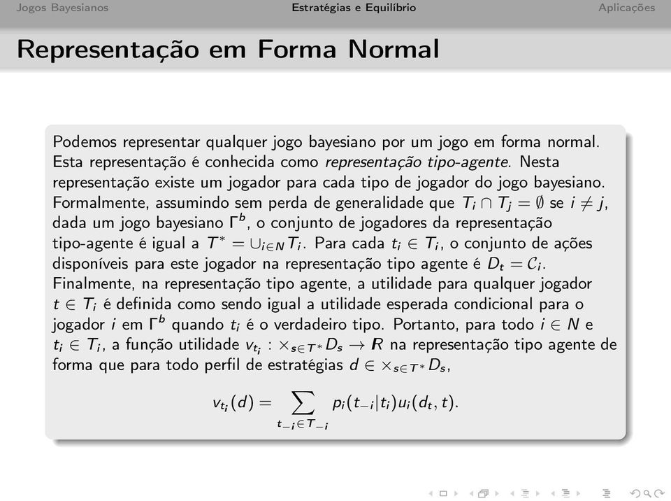 Formalmente, assumindo sem perda de generalidade que T i T j = se i j, dada um jogo bayesiano Γ b, o conjunto de jogadores da representação tipo-agente é igual a T = i N T i.