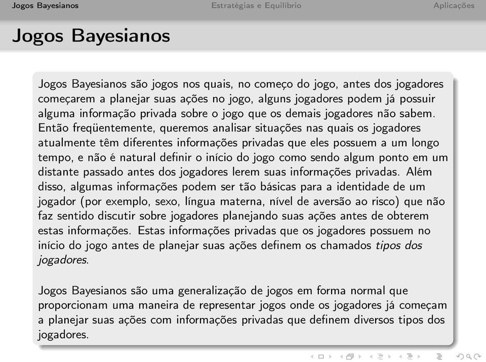 Então freqüentemente, queremos analisar situações nas quais os jogadores atualmente têm diferentes informações privadas que eles possuem a um longo tempo, e não é natural definir o início do jogo