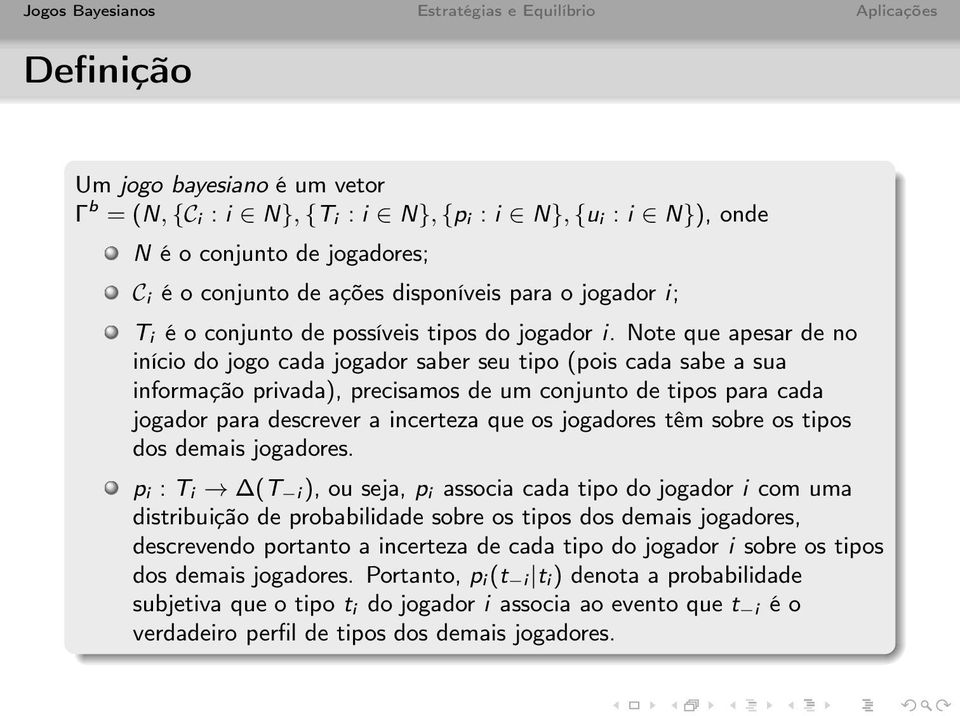 Note que apesar de no início do jogo cada jogador saber seu tipo (pois cada sabe a sua informação privada), precisamos de um conjunto de tipos para cada jogador para descrever a incerteza que os