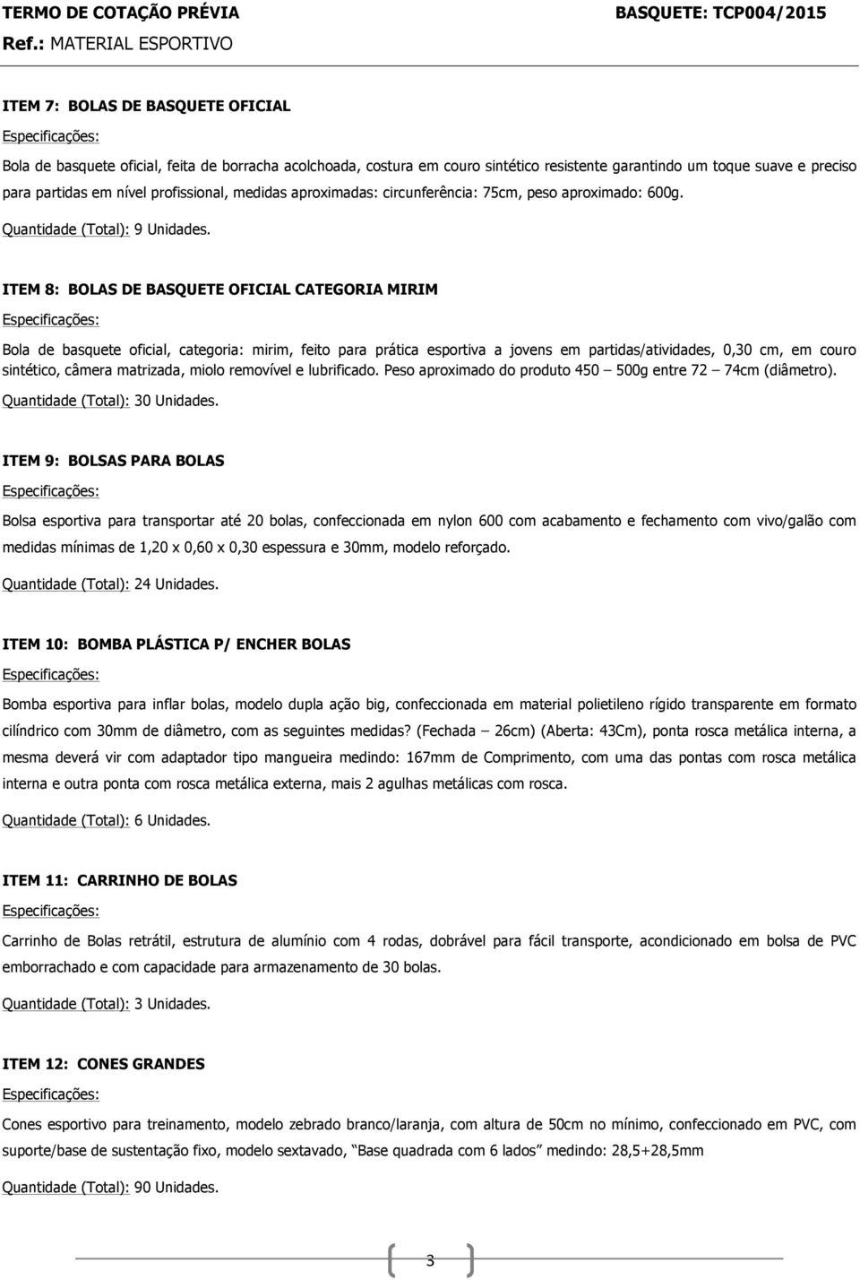 ITEM 8: BOLAS DE BASQUETE OFICIAL CATEGORIA MIRIM Bola de basquete oficial, categoria: mirim, feito para prática esportiva a jovens em partidas/atividades, 0,30 cm, em couro sintético, câmera