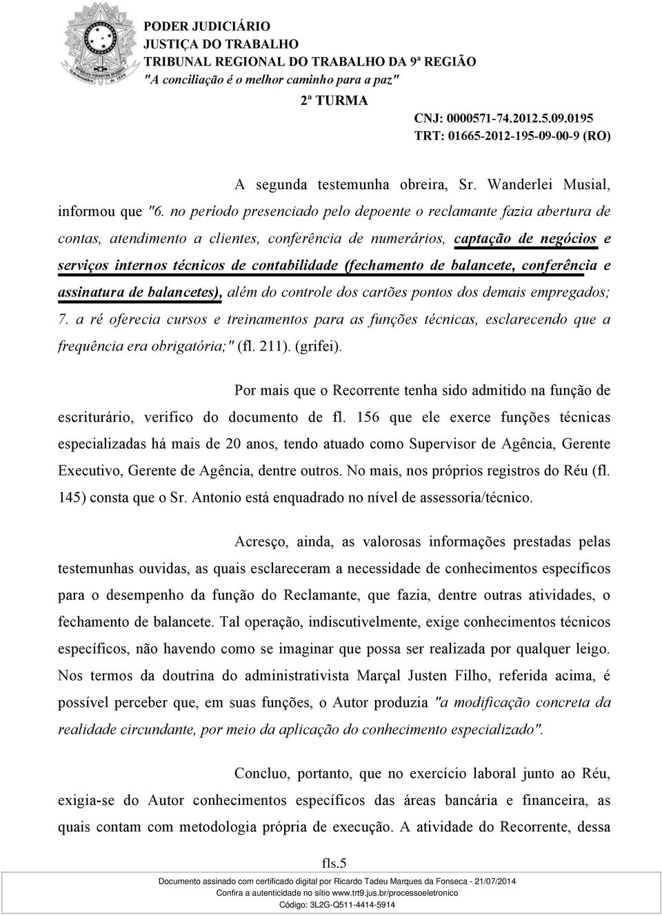 (fechamento de balancete, conferência e assinatura de balancetes), além do controle dos cartões pontos dos demais empregados; 7.