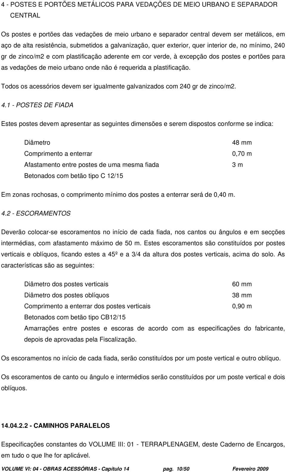 onde não é requerida a plastificação. Todos os acessórios devem ser igualmente galvanizados com 240 gr de zinco/m2. 4.