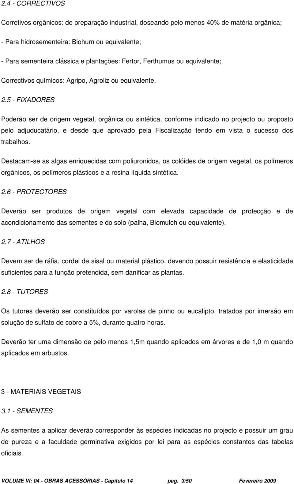 5 - FIXADORES Poderão ser de origem vegetal, orgânica ou sintética, conforme indicado no projecto ou proposto pelo adjuducatário, e desde que aprovado pela Fiscalização tendo em vista o sucesso dos