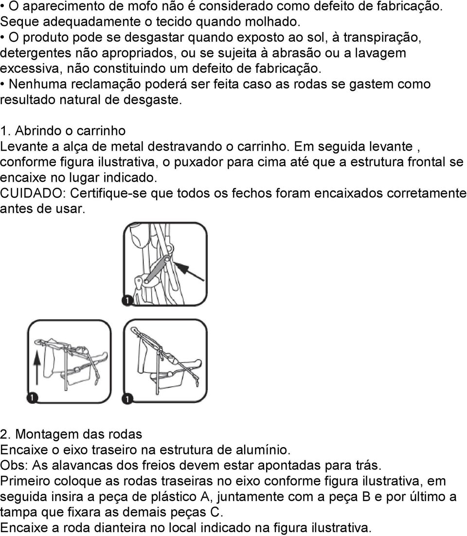 Nenhuma reclamação poderá ser feita caso as rodas se gastem como resultado natural de desgaste. 1. Abrindo o carrinho Levante a alça de metal destravando o carrinho.