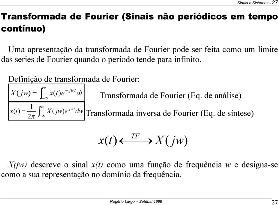 Definição de ranformada de Fourier: jw X jw x e d Tranformada de Fourier Eq.