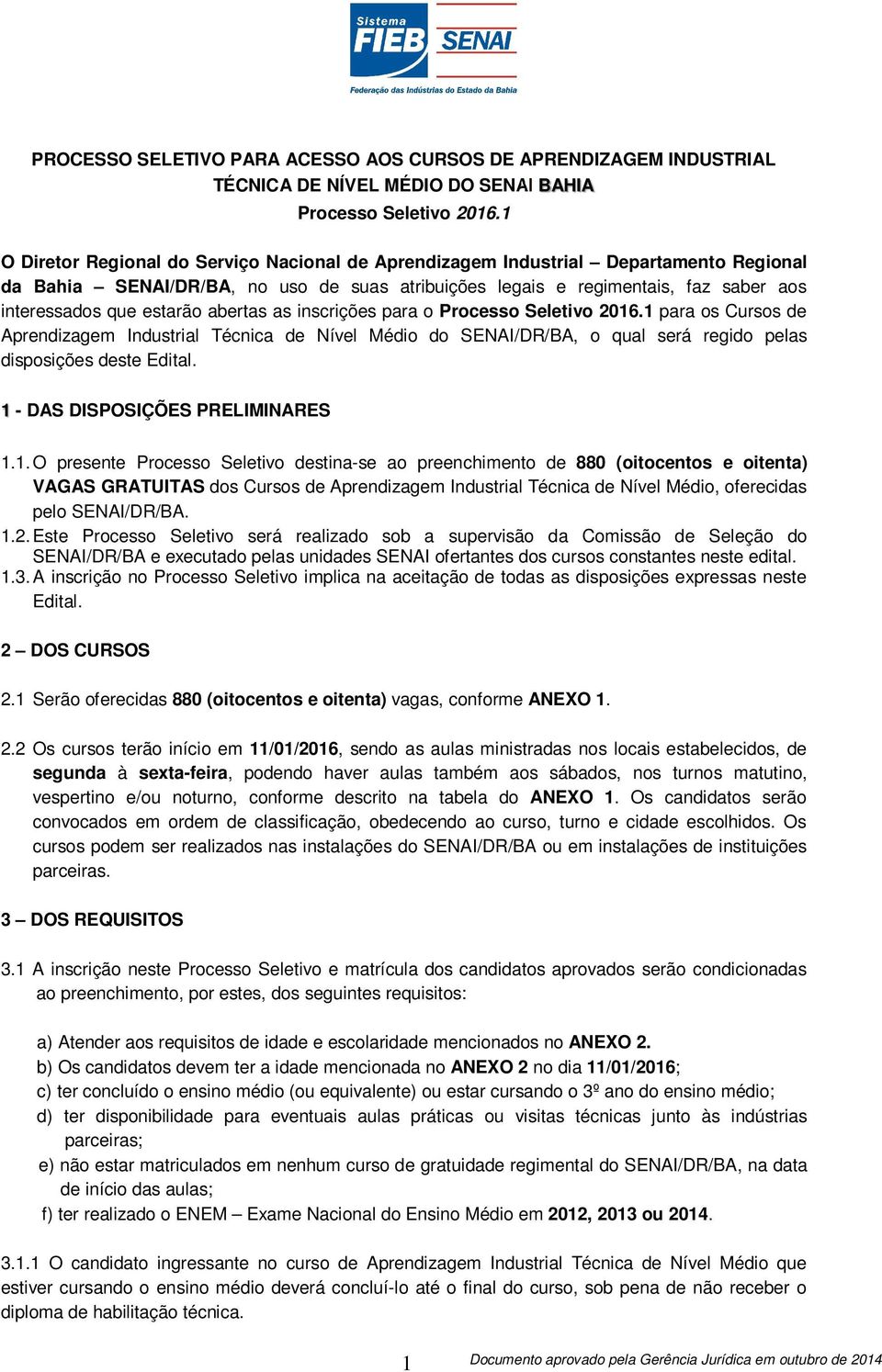 abertas as inscrições para o Processo Seletivo 2016.1 para os Cursos de Aprendizagem Industrial Técnica de Nível Médio do SENAI/DR/BA, o qual será regido pelas disposições deste Edital.