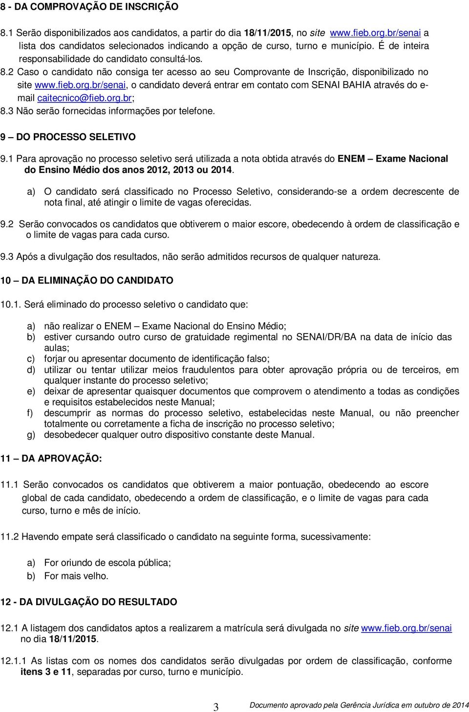 2 Caso o candidato não consiga ter acesso ao seu Comprovante de Inscrição, disponibilizado no site www.fieb.org.