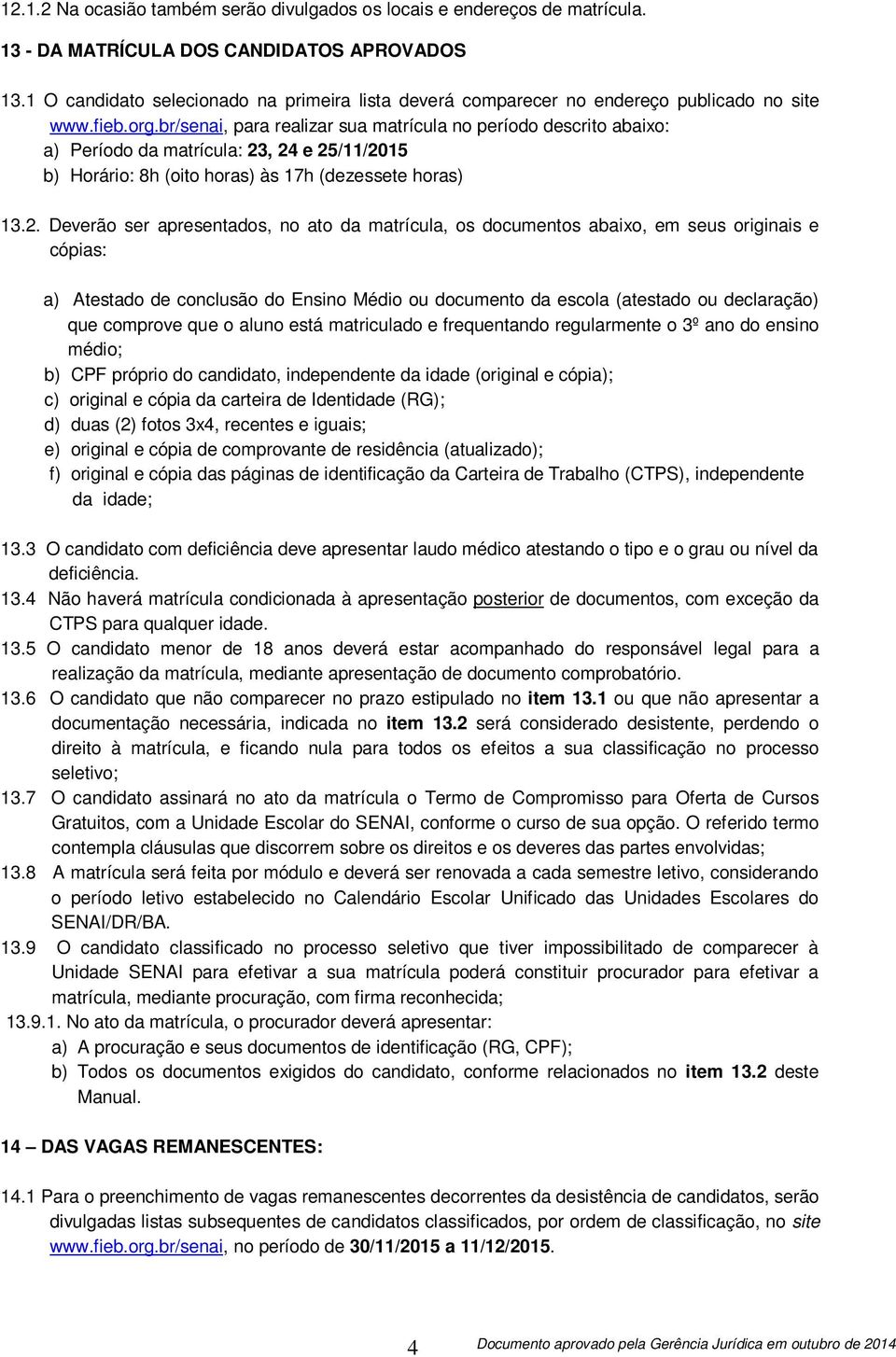 br/senai, para realizar sua matrícula no período descrito abaixo: a) Período da matrícula: 23