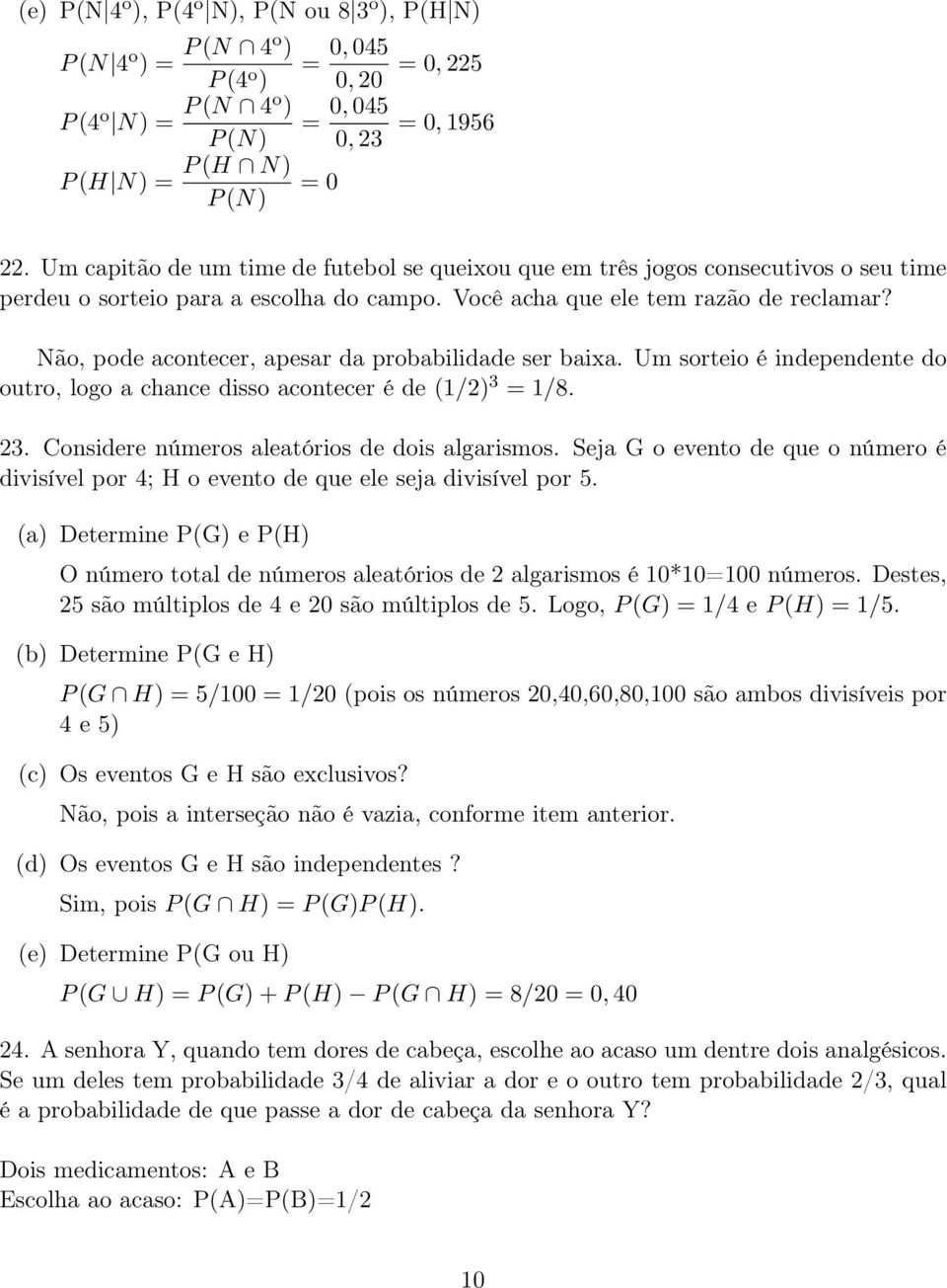 Não, pode acontecer, apesar da probabilidade ser baixa. Um sorteio é independente do outro, logo a chance disso acontecer é de (1/2) 3 = 1/8. 23. Considere números aleatórios de dois algarismos.