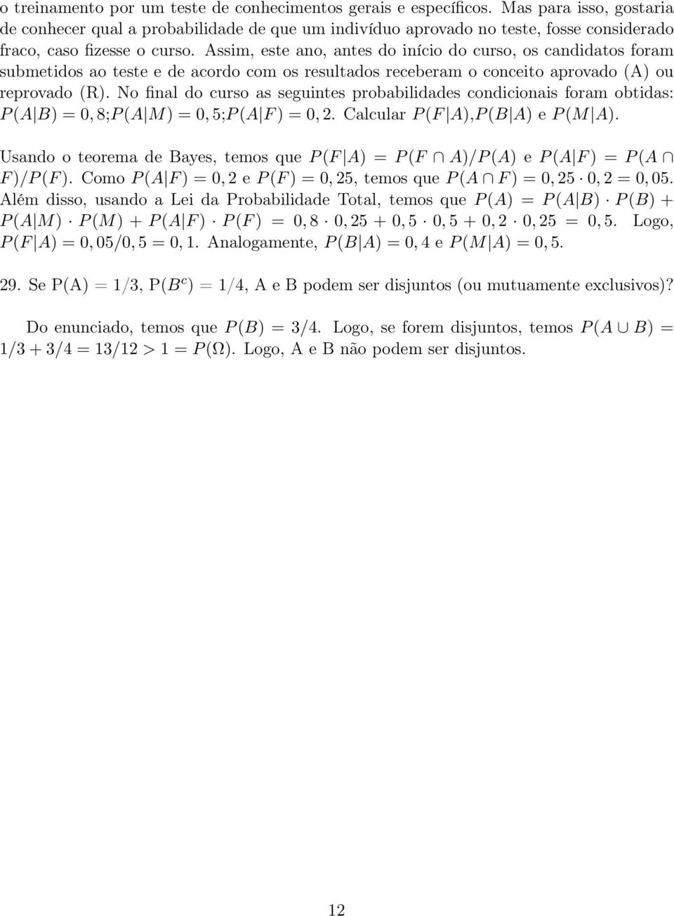 Assim, este ano, antes do início do curso, os candidatos foram submetidos ao teste e de acordo com os resultados receberam o conceito aprovado (A) ou reprovado (R).