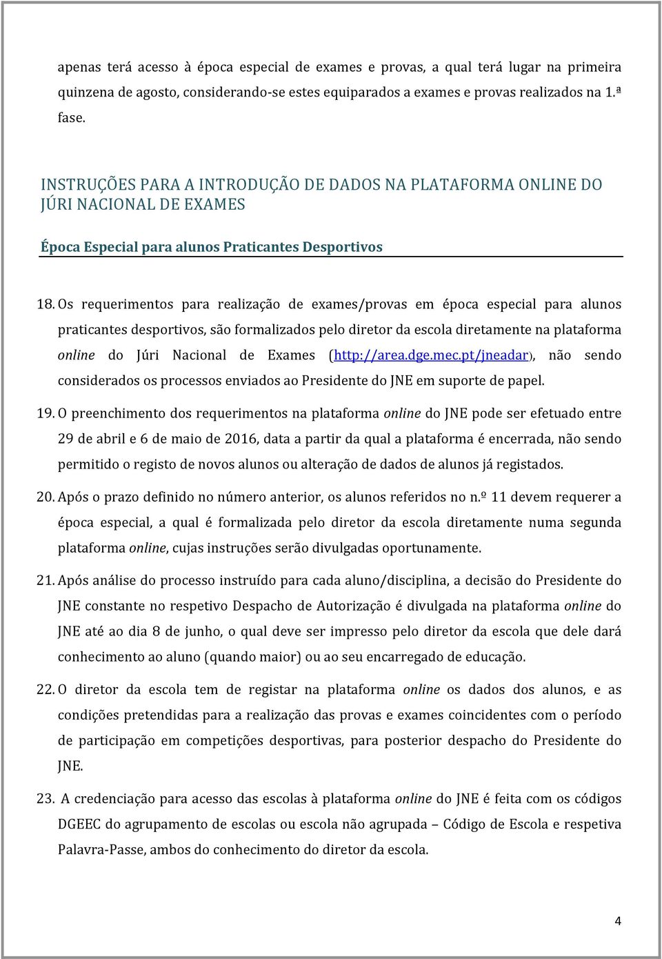 Os requerimentos para realização de exames/provas em época especial para alunos praticantes desportivos, são formalizados pelo diretor da escola diretamente na plataforma online do Júri Nacional de