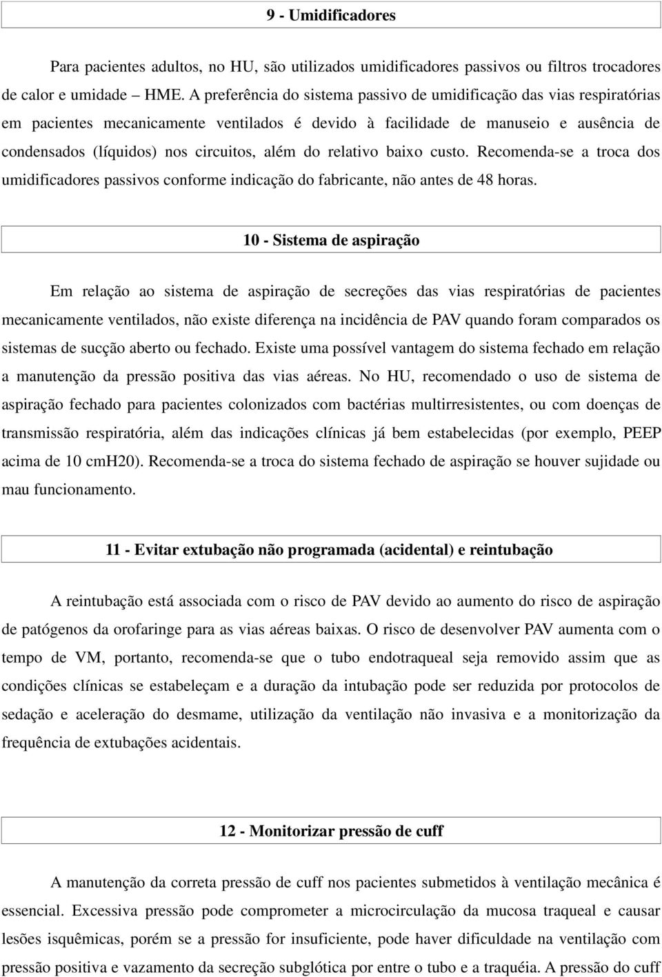 além do relativo baixo custo. Recomenda-se a troca dos umidificadores passivos conforme indicação do fabricante, não antes de 48 horas.