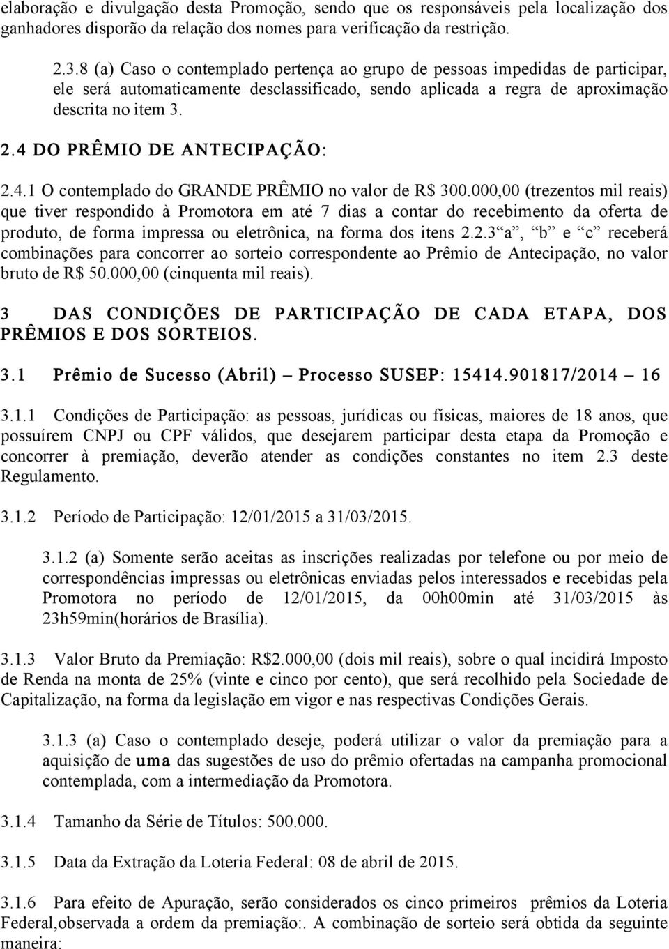 4 DO PRÊMIO DE ANTECIPAÇÃO: 2.4.1 O contemplado do GRANDE PRÊMIO no valor de R$ 300.