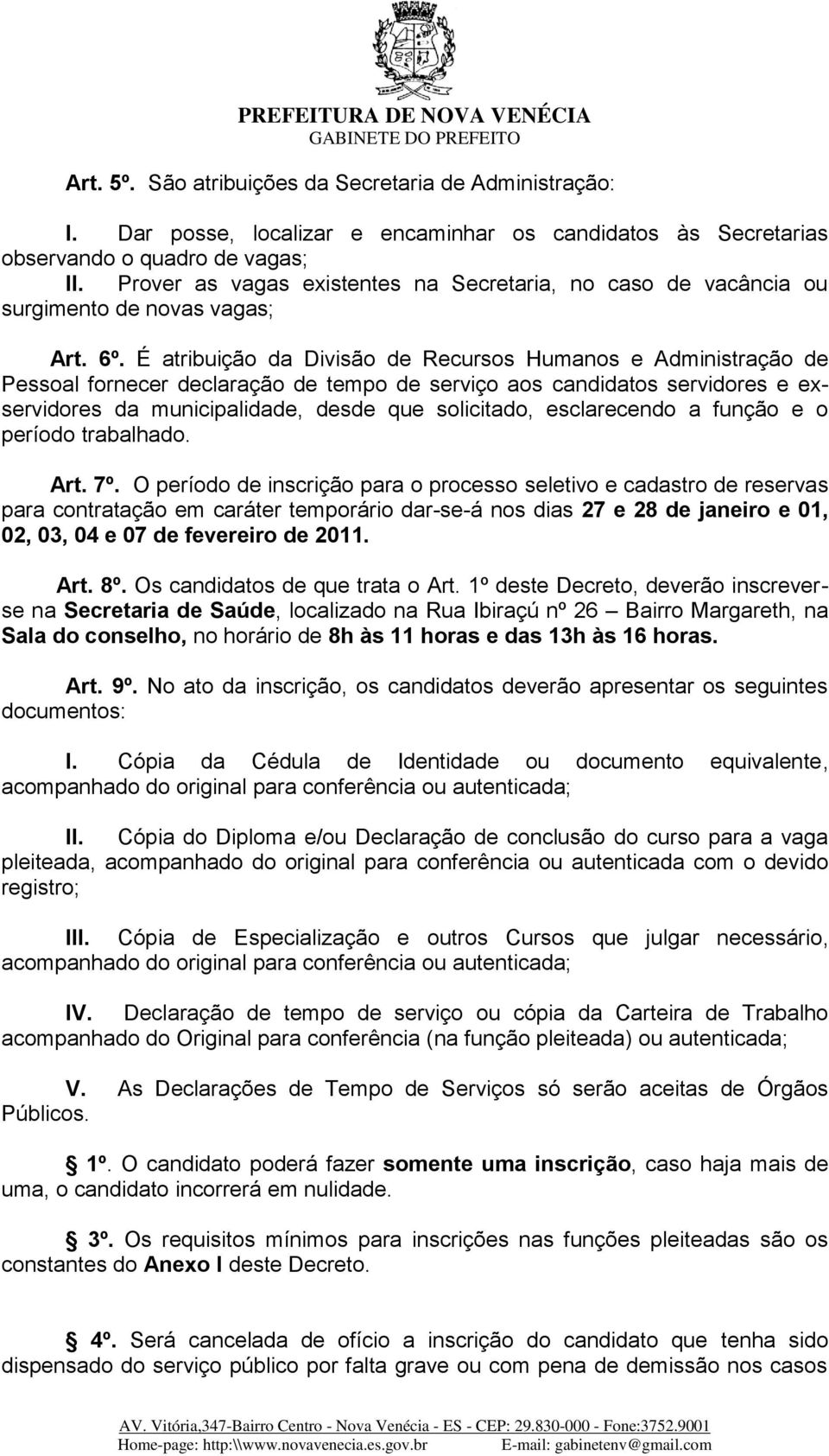 É atribuição da Divisão de Recursos Humanos e Administração de Pessoal fornecer declaração de tempo de serviço aos candidatos servidores e exservidores da municipalidade, desde que solicitado,