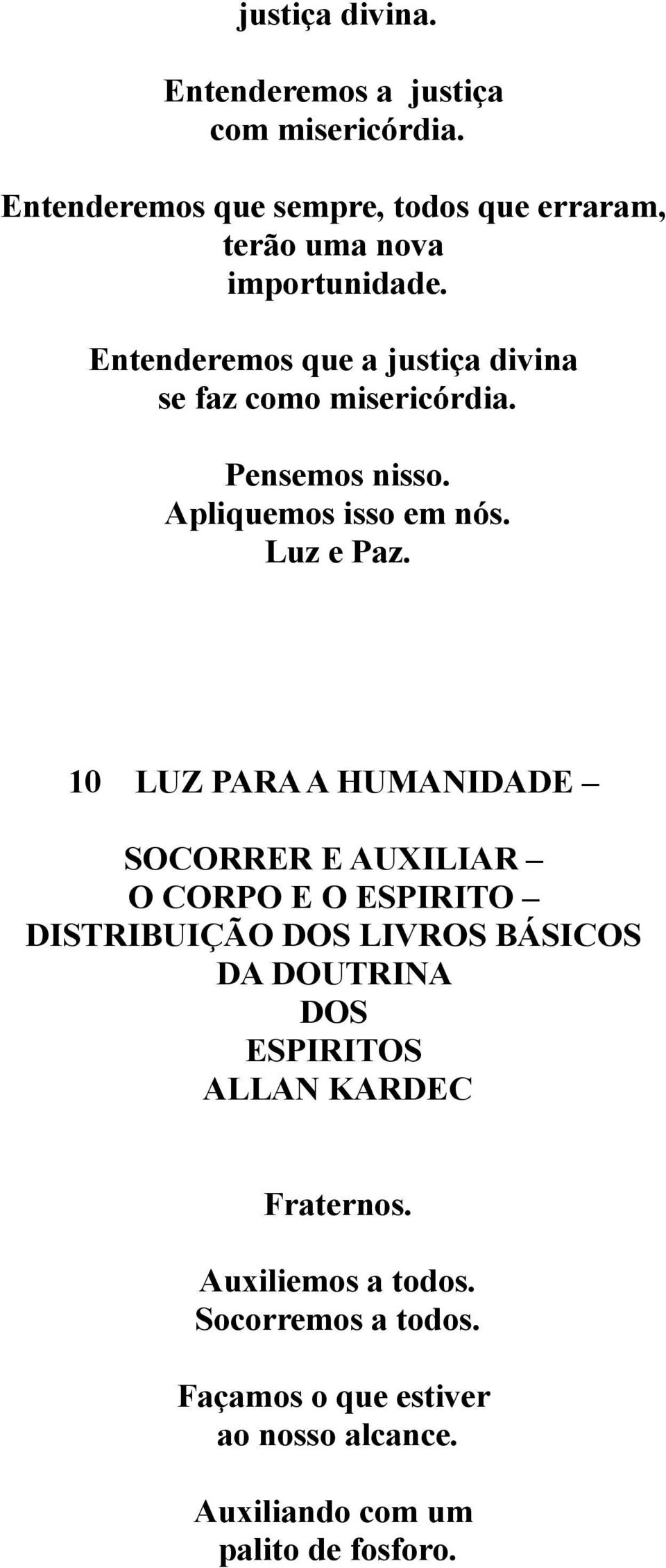 Entenderemos que a justiça divina se faz como misericórdia. Pensemos nisso. Apliquemos isso em nós. Luz e Paz.