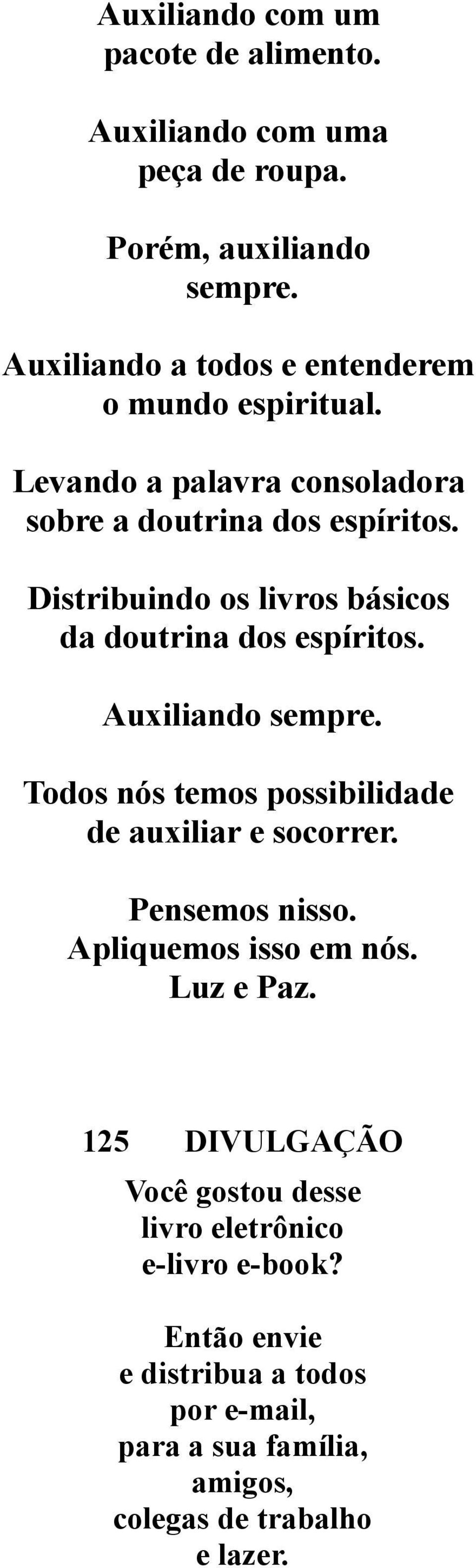 Distribuindo os livros básicos da doutrina dos espíritos. Auxiliando sempre. Todos nós temos possibilidade de auxiliar e socorrer.